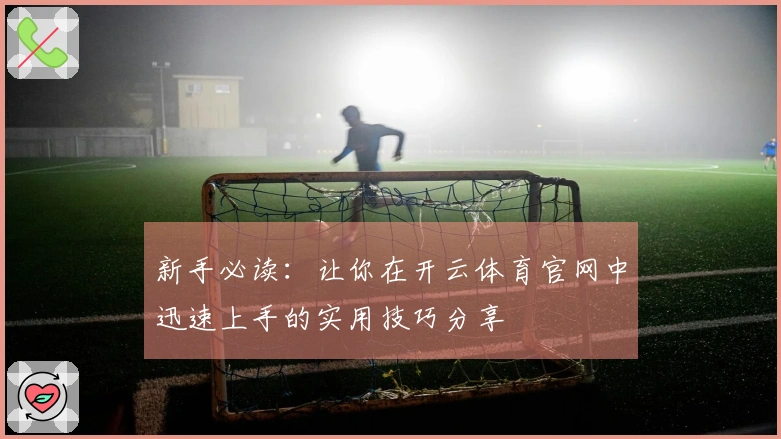 新手必读：让你在开云体育官网中迅速上手的实用技巧分享