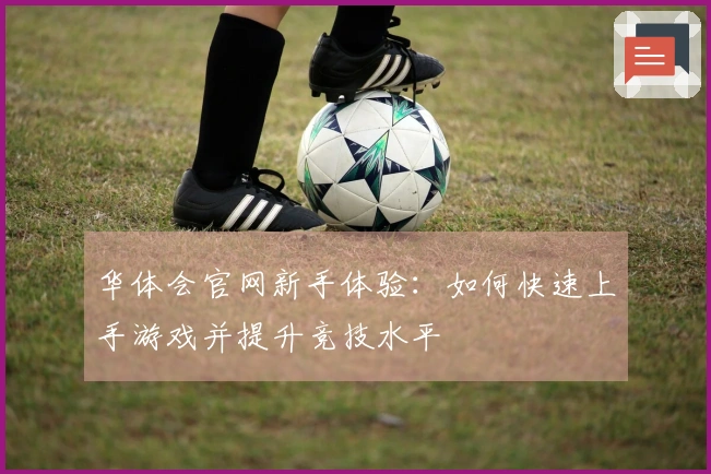华体会官网新手体验：如何快速上手游戏并提升竞技水平