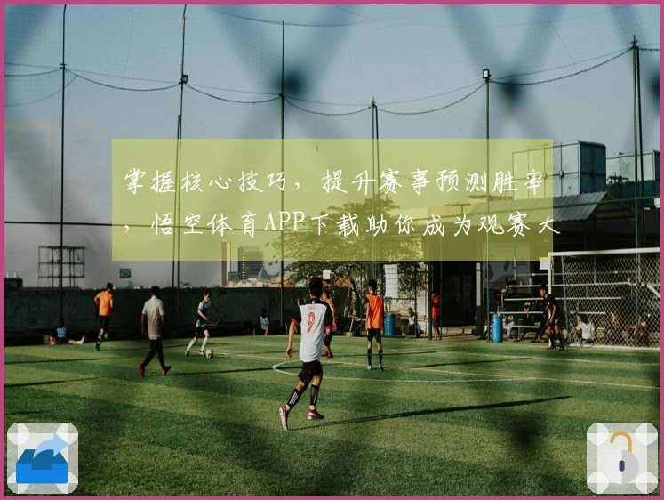 掌握核心技巧，提升赛事预测胜率，悟空体育APP下载助你成为观赛大神