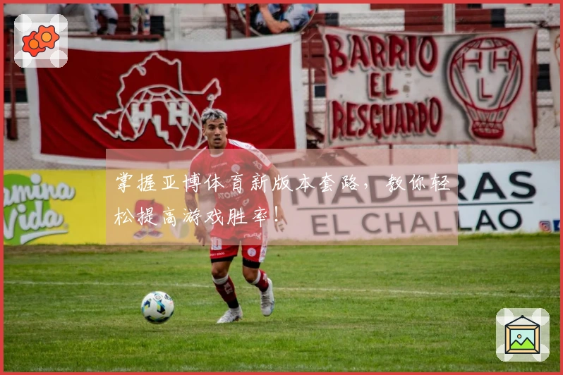 掌握亚博体育新版本套路，教你轻松提高游戏胜率！